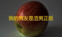 我的男友是渣男正版