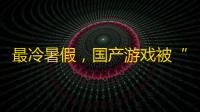最冷暑假,国产游戏被“反向出海”