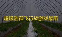 超级防御飞行战游戏最新安卓版